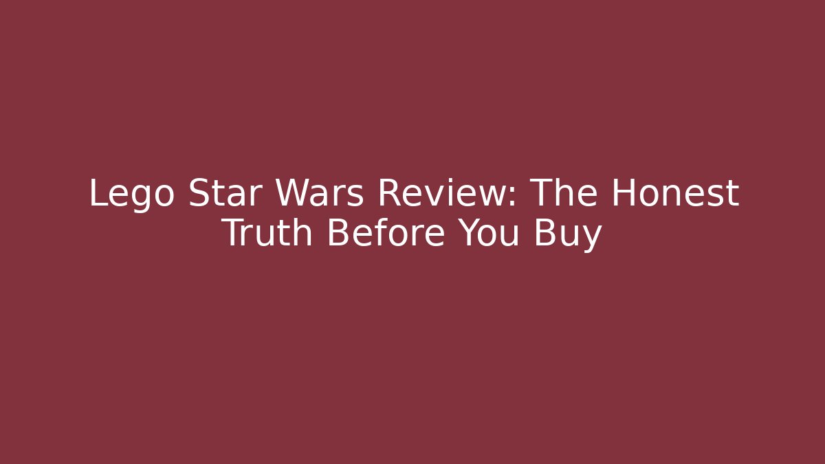 Lego Star Wars Review: The Honest Truth Before You Buy