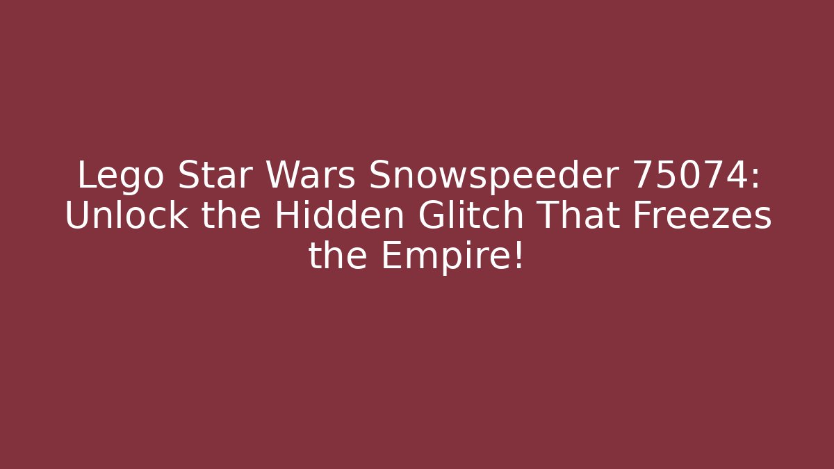 Lego Star Wars Snowspeeder 75074: Unlock the Hidden Glitch That Freezes the Empire!