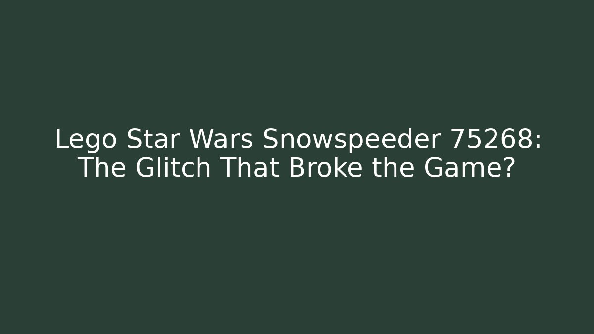 Lego Star Wars Snowspeeder 75268: The Glitch That Broke the Game?