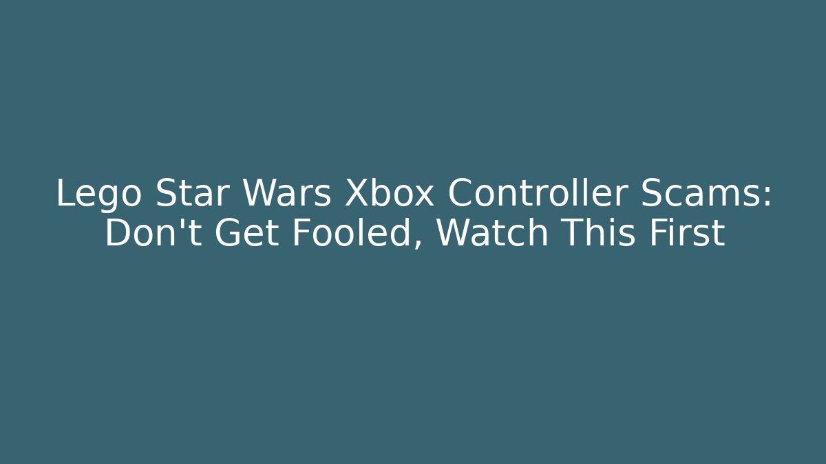 Lego Star Wars Xbox Controller Scams: Don't Get Fooled, Watch This First