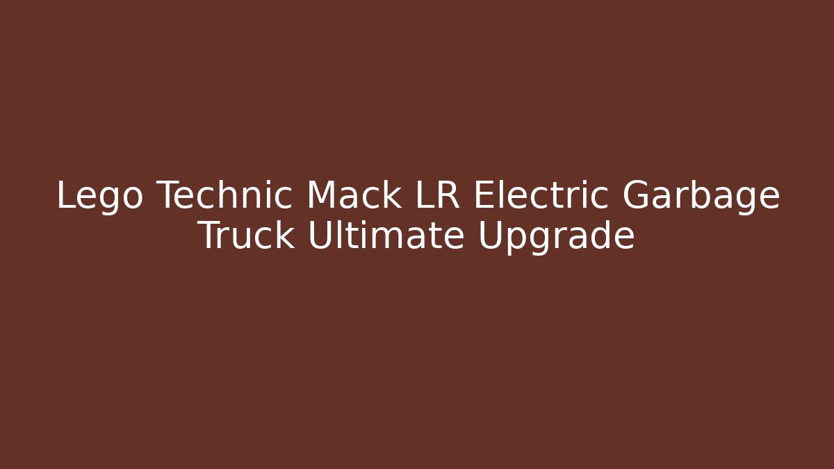 Lego Technic Mack LR Electric Garbage Truck Ultimate Upgrade