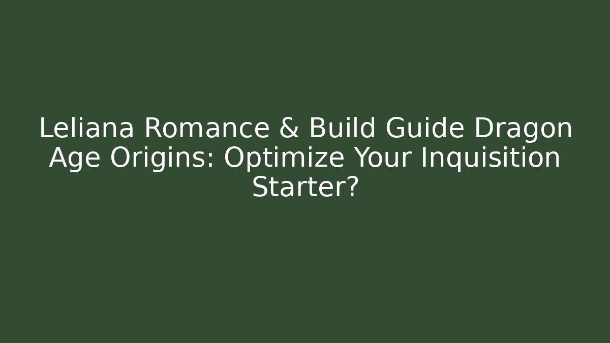 Leliana Romance & Build Guide Dragon Age Origins: Optimize Your Inquisition Starter?
