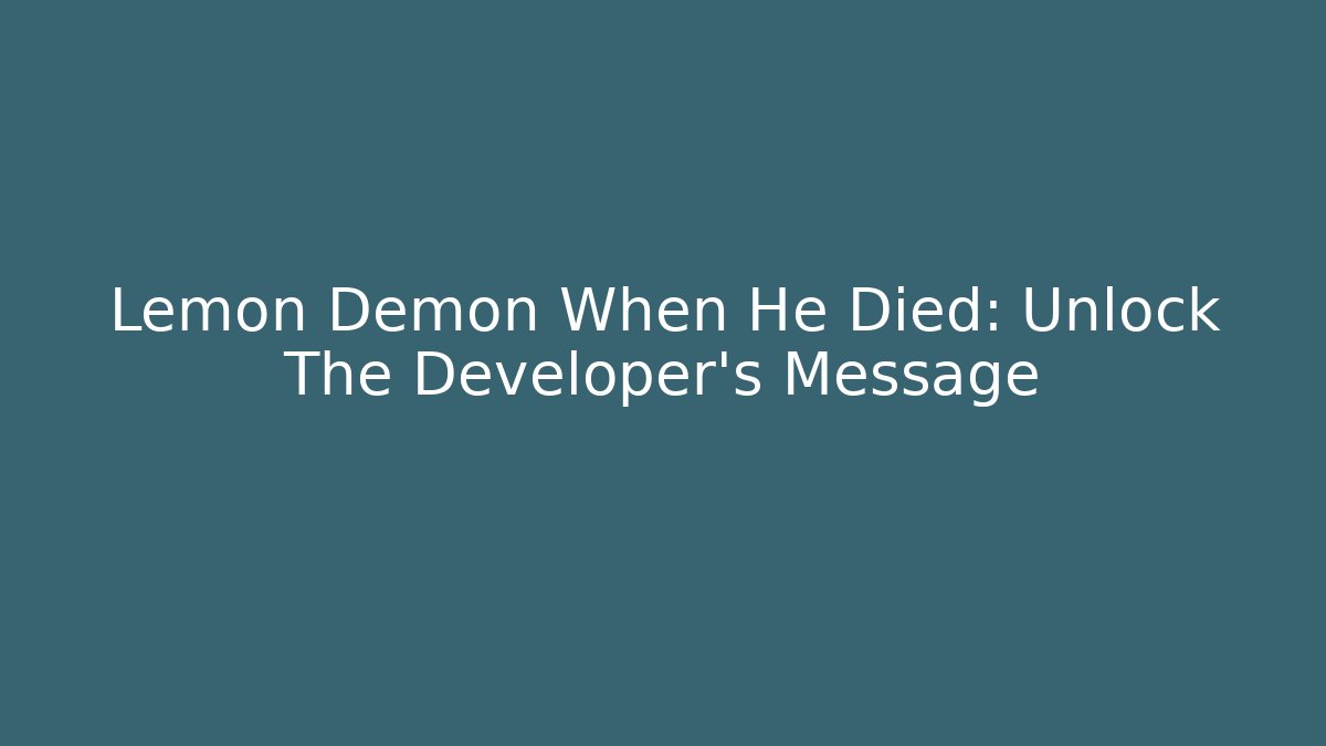 Lemon Demon When He Died: Unlock The Developer's Message