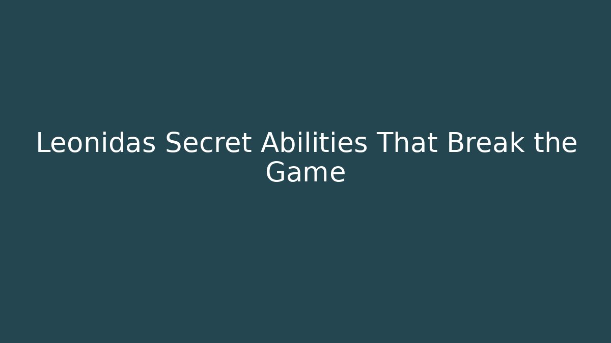 Leonidas Secret Abilities That Break the Game - The Family Holidays