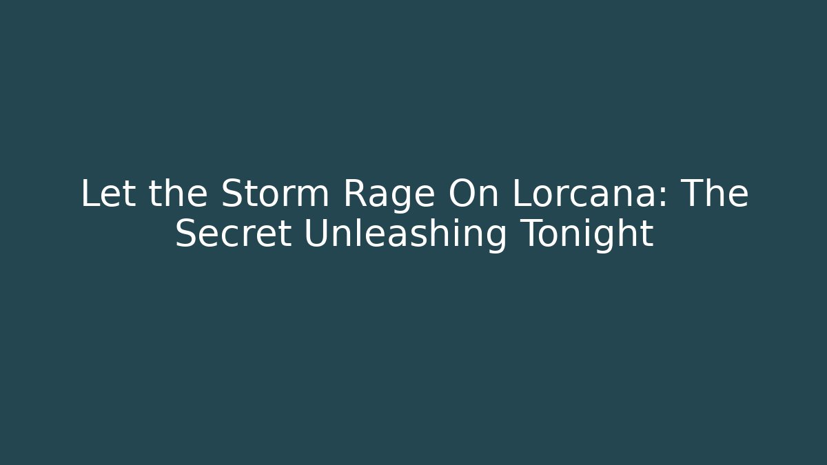 Let the Storm Rage On Lorcana: The Secret Unleashing Tonight - The Family Holidays