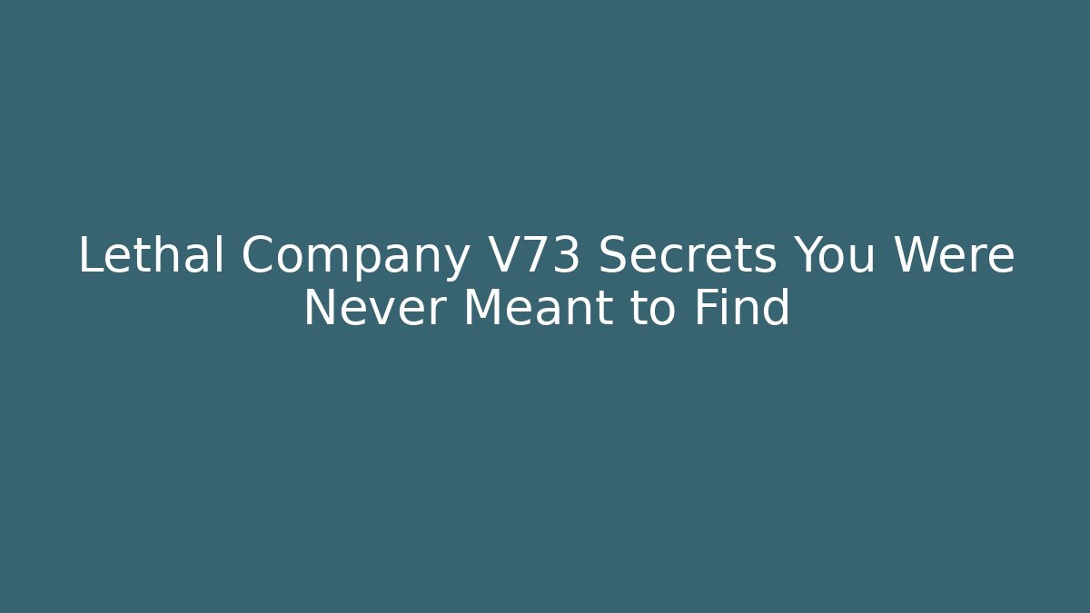 Lethal Company V73 Secrets You Were Never Meant to Find