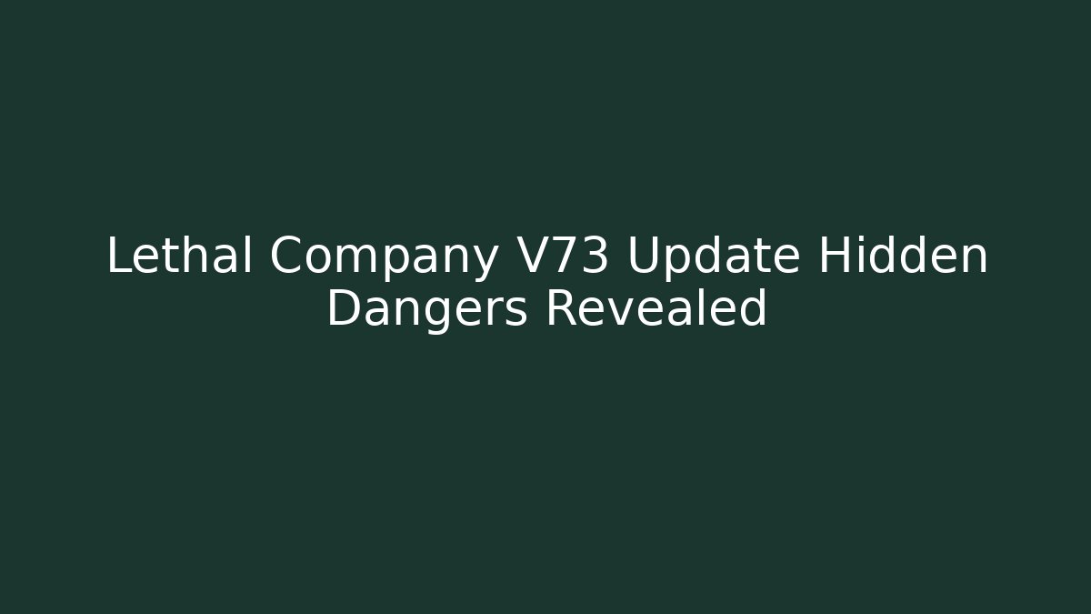 Lethal Company V73 Update Hidden Dangers Revealed