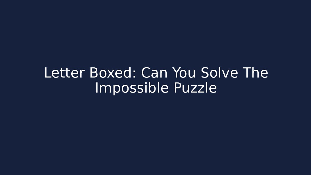 Letter Boxed: Can You Solve The Impossible Puzzle - The Family Holidays