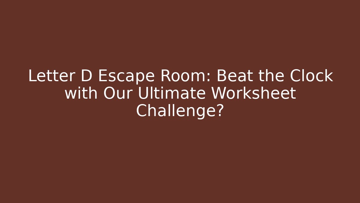 Letter D Escape Room: Beat the Clock with Our Ultimate Worksheet Challenge?