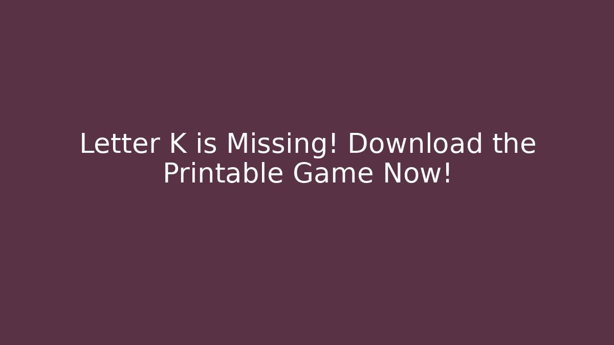 Letter K is Missing! Download the Printable Game Now!