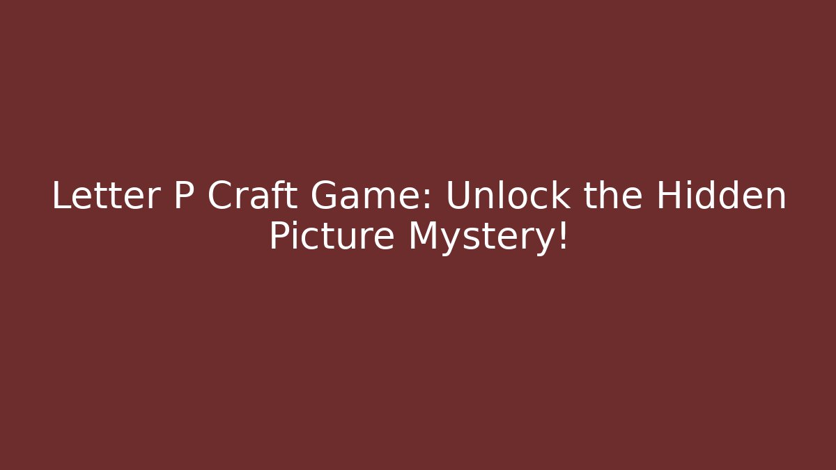 Letter P Craft Game: Unlock the Hidden Picture Mystery!
