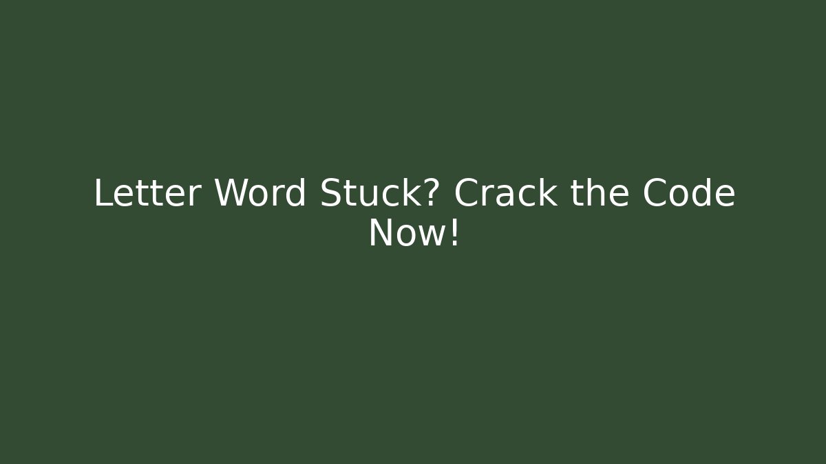 Letter Word Stuck? Crack the Code Now!