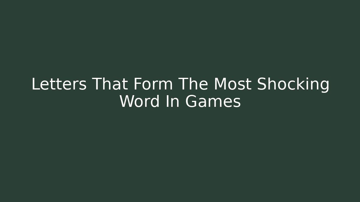 Letters That Form The Most Shocking Word In Games