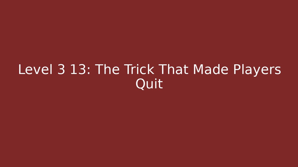 Level 3 13: The Trick That Made Players Quit