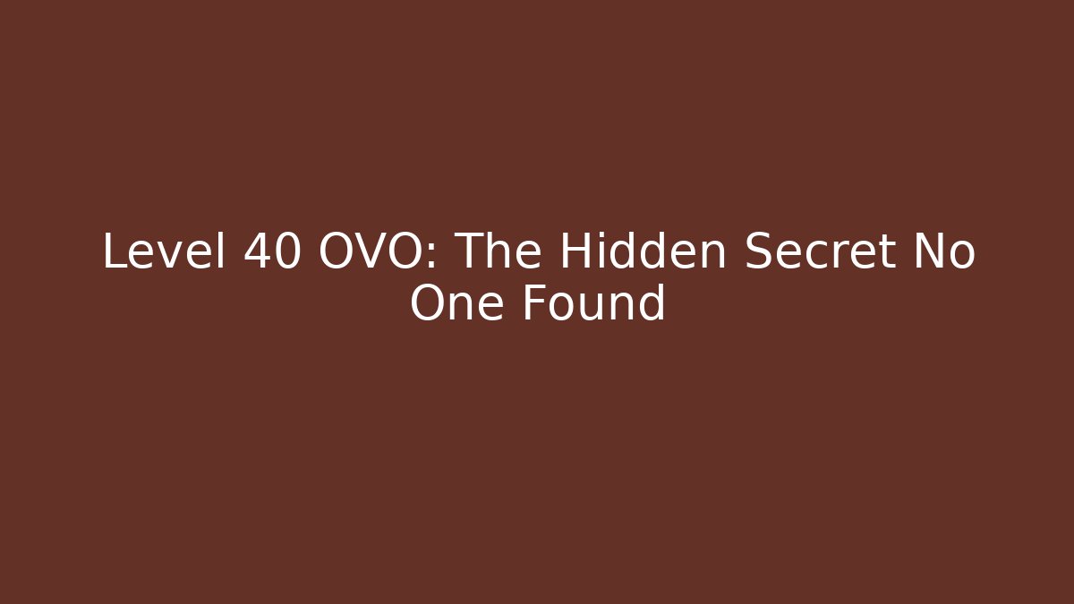 Level 40 OVO: The Hidden Secret No One Found