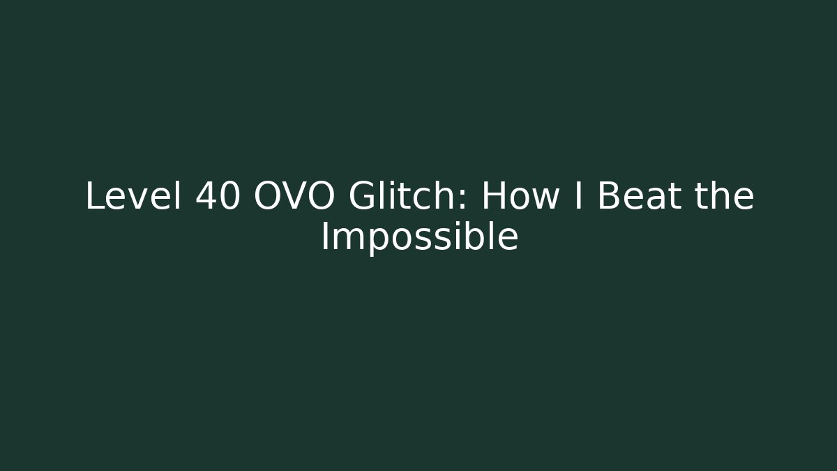 Level 40 OVO Glitch: How I Beat the Impossible