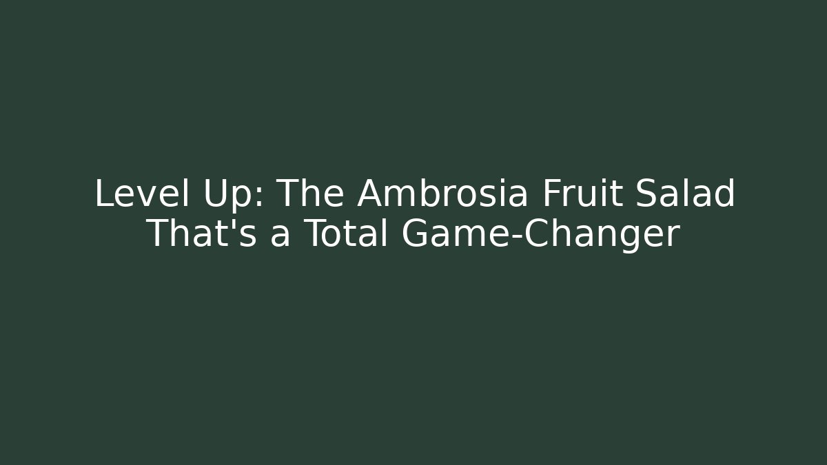 Level Up: The Ambrosia Fruit Salad That’s a Total Game-Changer - The Family Holidays