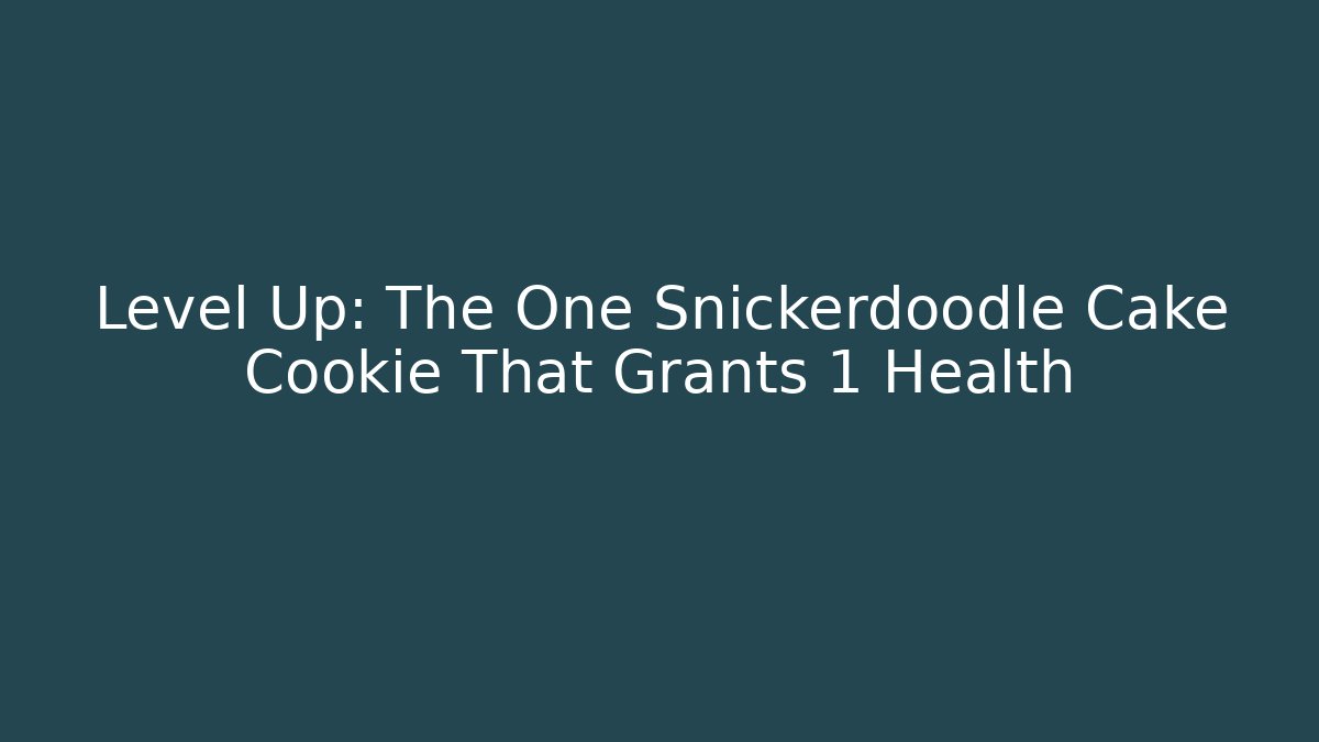 Level Up: The One Snickerdoodle Cake Cookie That Grants +1 Health