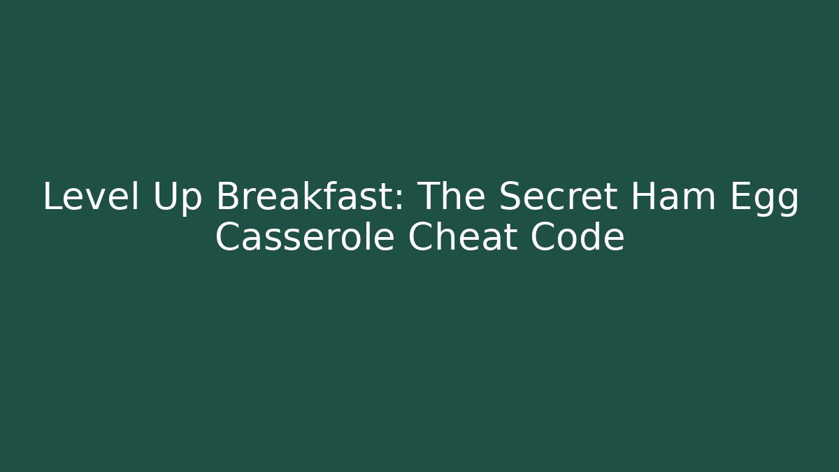Level Up Breakfast: The Secret Ham Egg Casserole Cheat Code