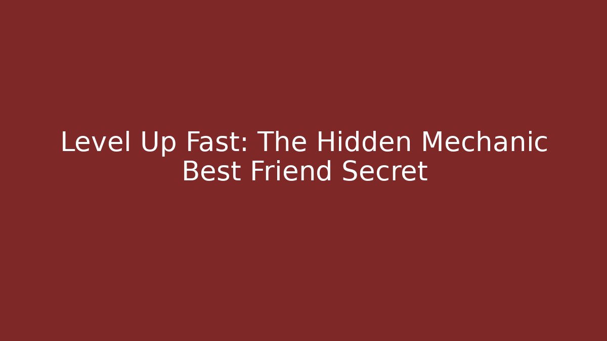 Level Up Fast: The Hidden Mechanic Best Friend Secret