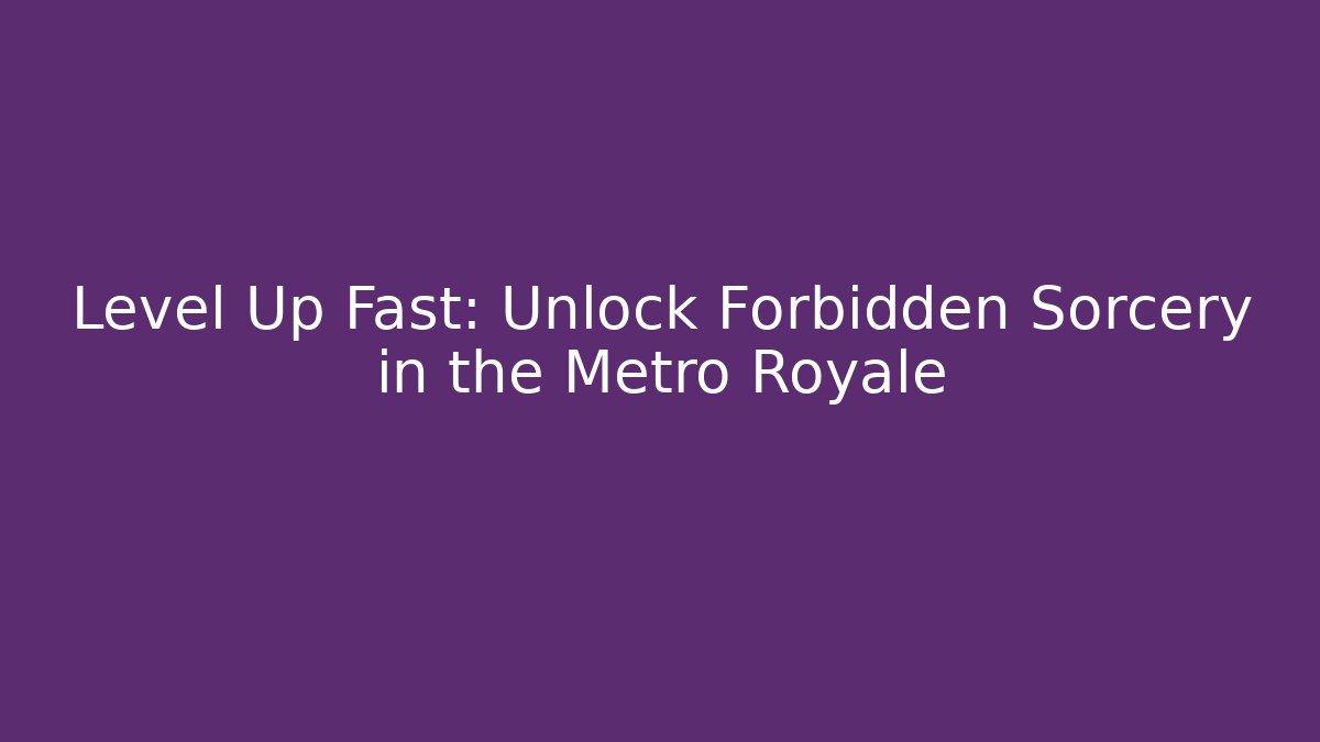 Level Up Fast: Unlock Forbidden Sorcery in the Metro Royale