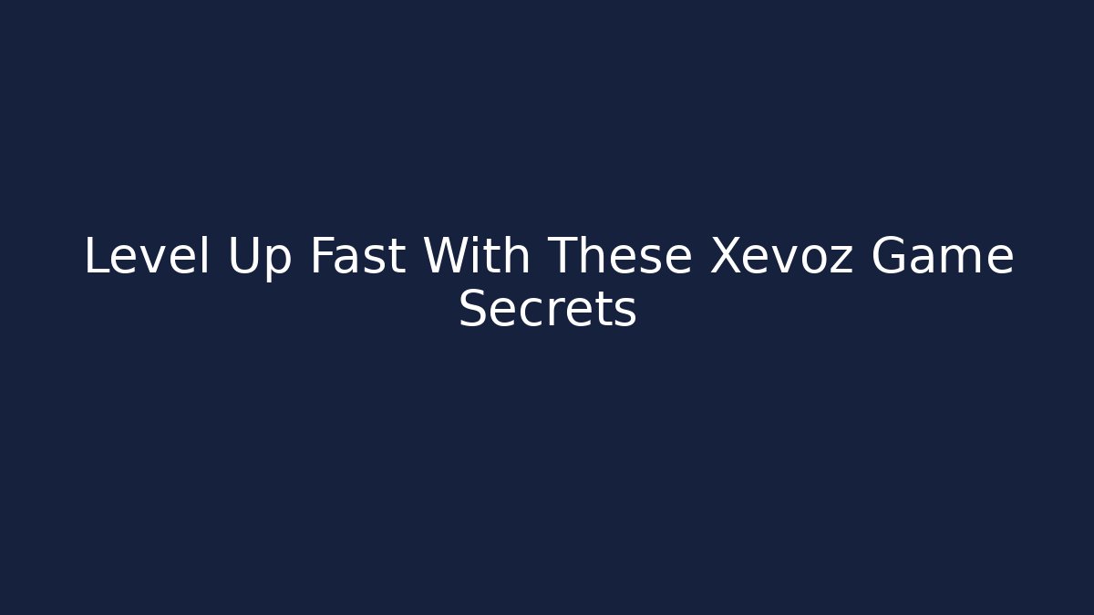 Level Up Fast With These Xevoz Game Secrets - The Family Holidays