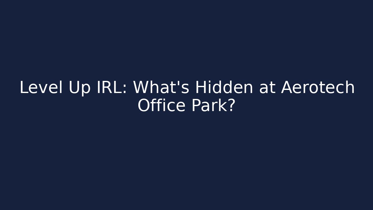 Level Up IRL: What's Hidden at Aerotech Office Park?