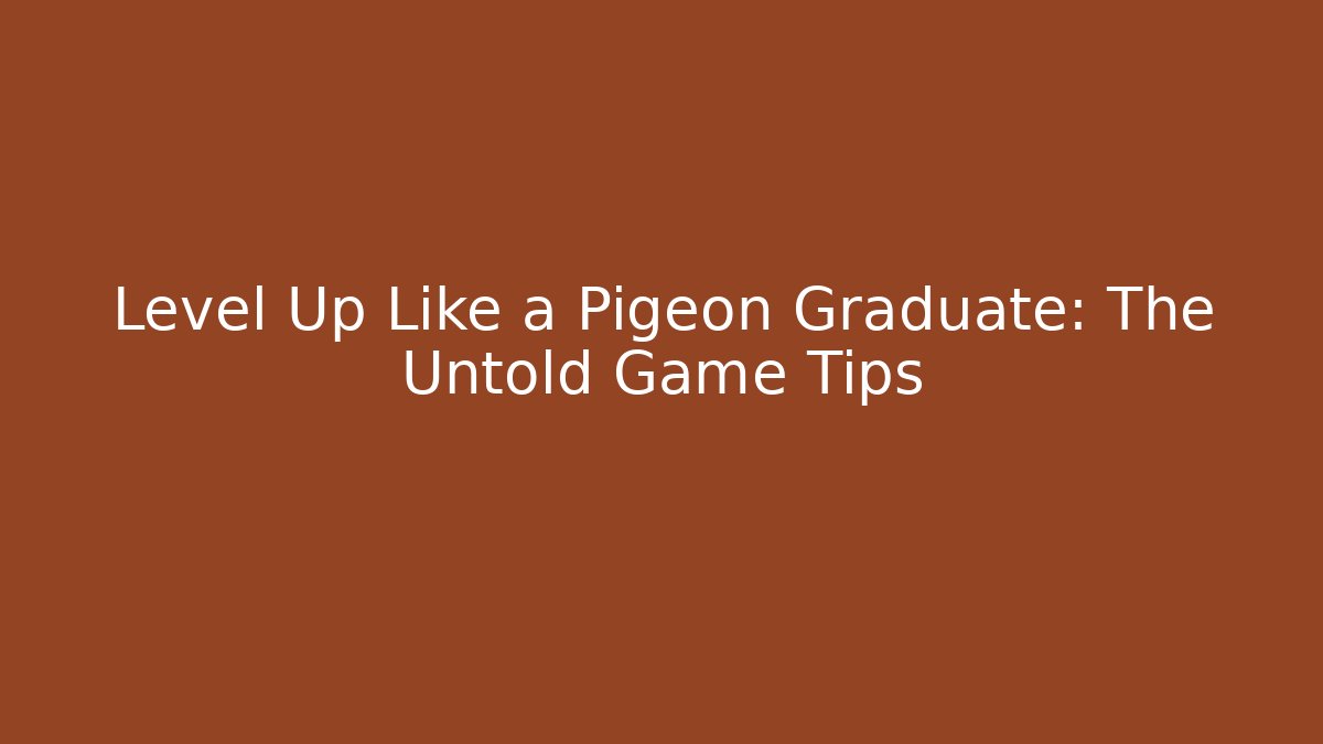 Level Up Like a Pigeon Graduate: The Untold Game Tips