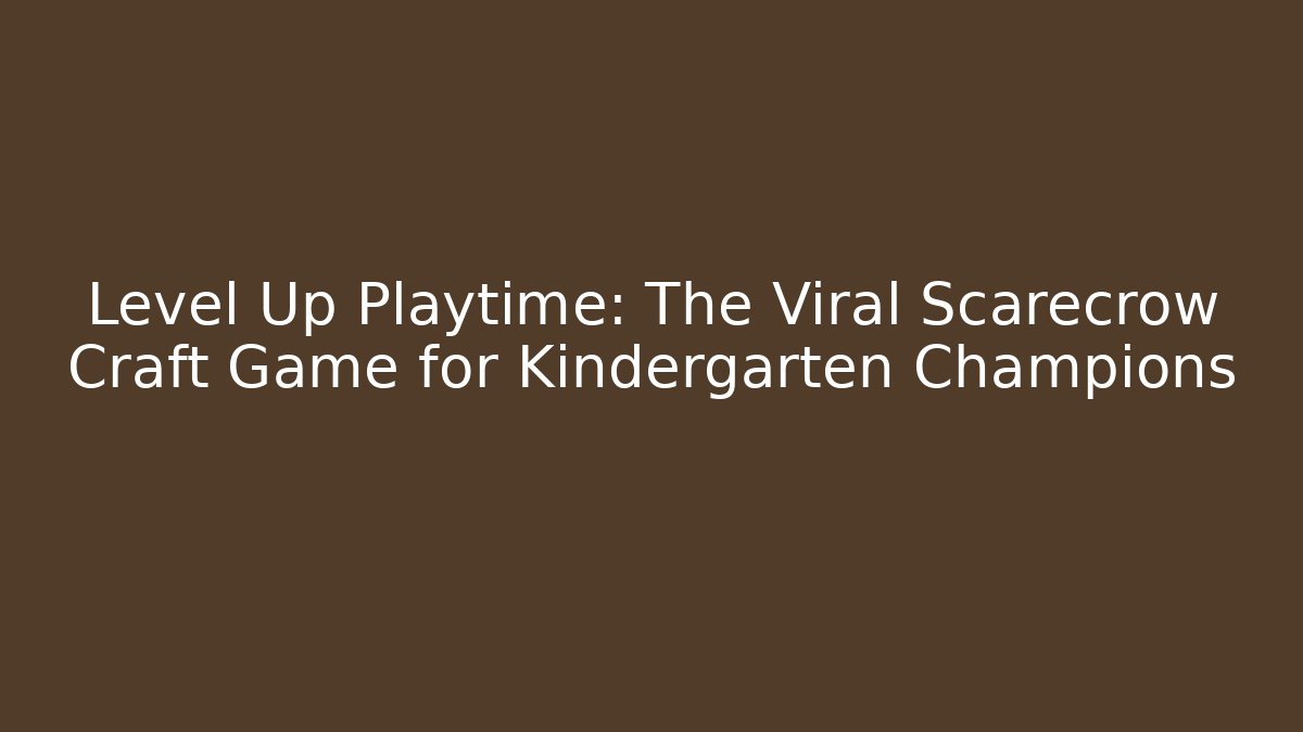 Level Up Playtime: The Viral Scarecrow Craft Game for Kindergarten Champions