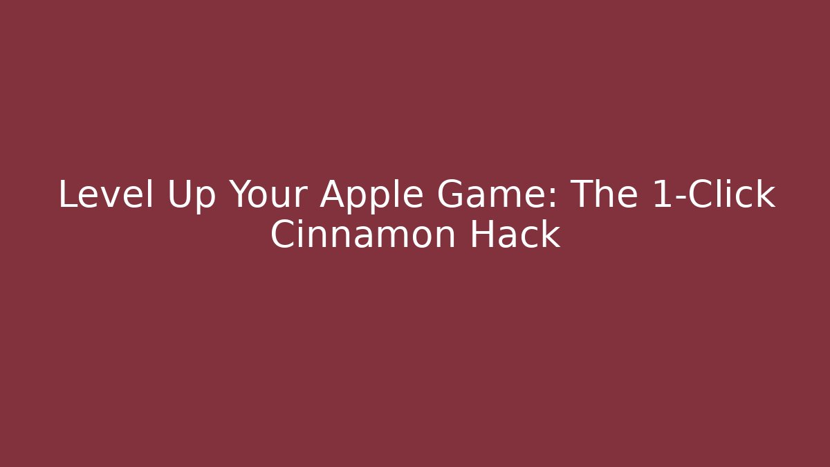 Level Up Your Apple Game: The 1-Click Cinnamon Hack