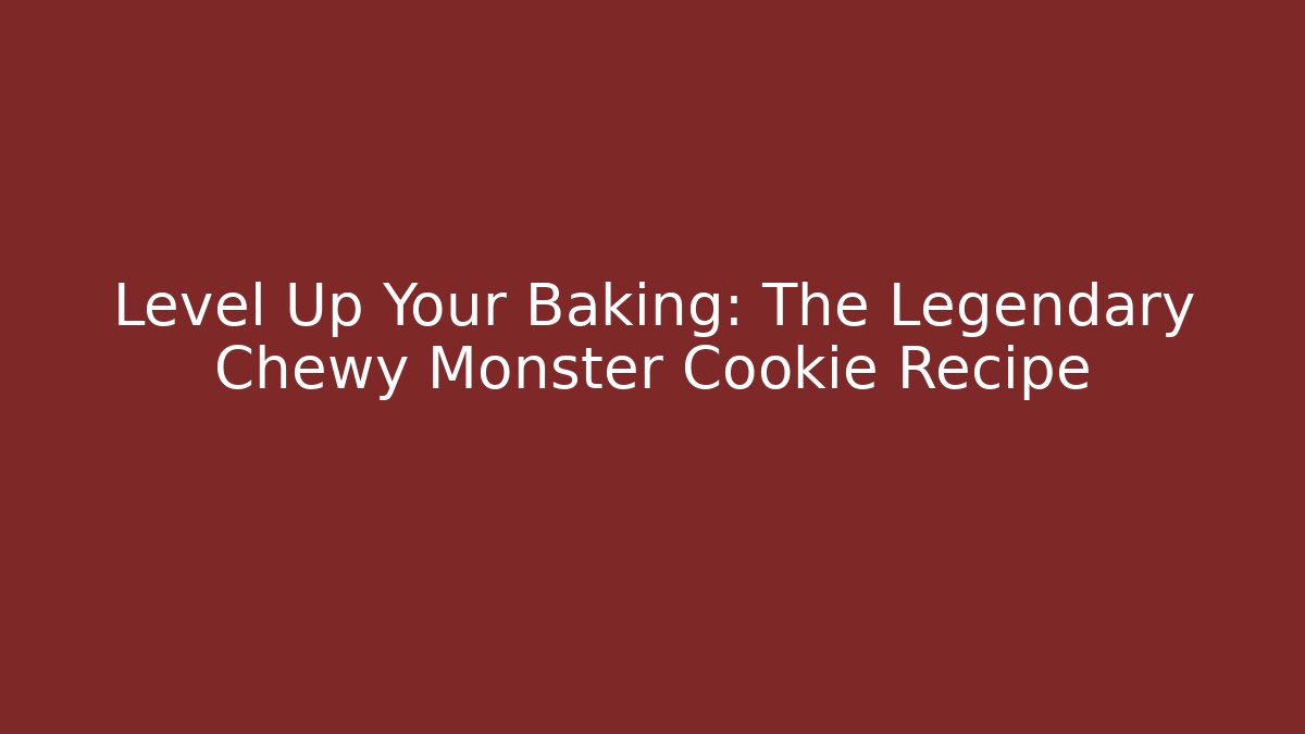 Level Up Your Baking: The Legendary Chewy Monster Cookie Recipe