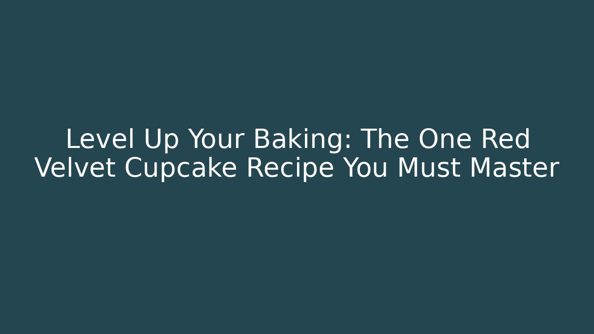 Level Up Your Baking: The One Red Velvet Cupcake Recipe You Must Master