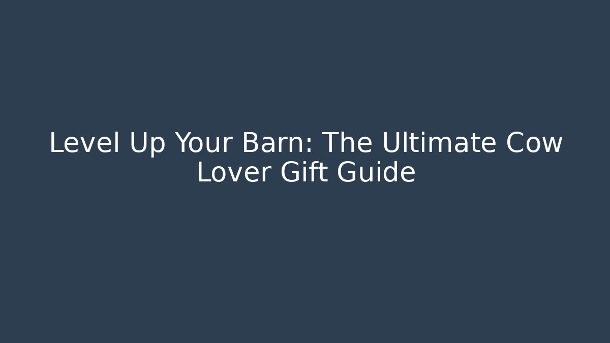 Level Up Your Barn: The Ultimate Cow Lover Gift Guide