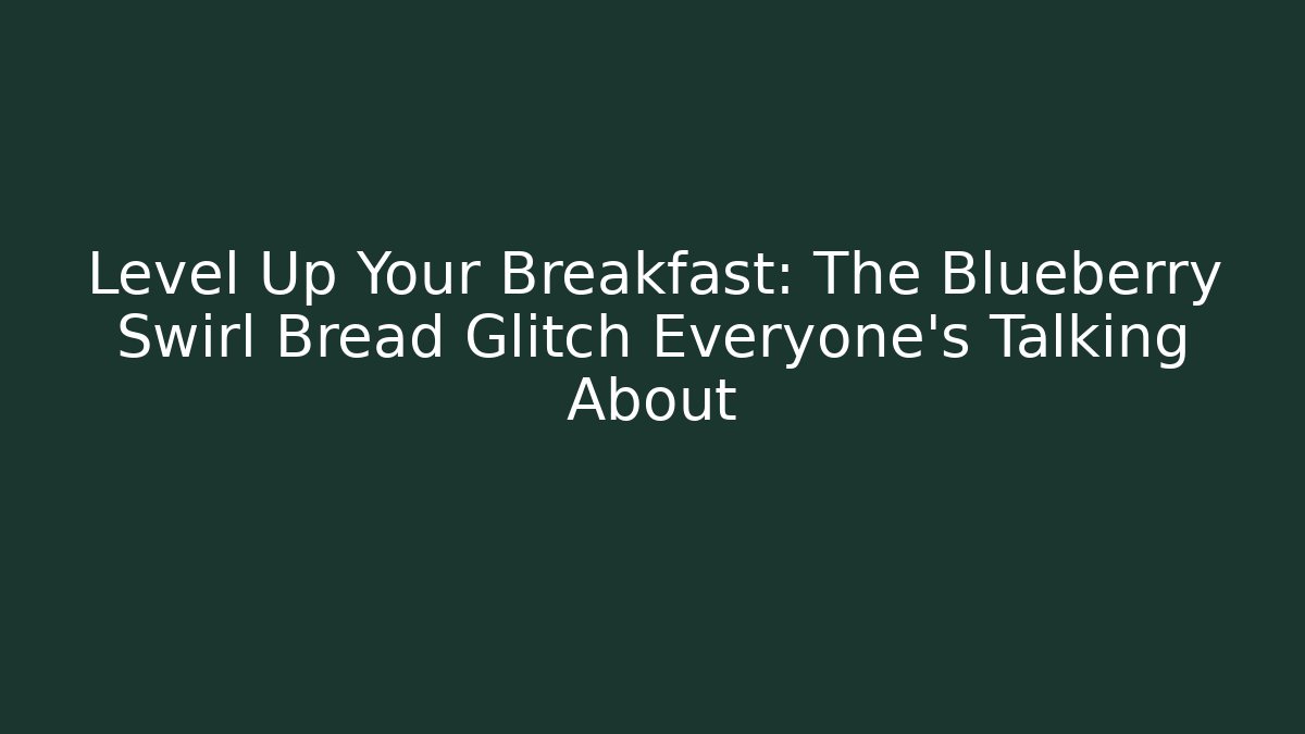 Level Up Your Breakfast: The Blueberry Swirl Bread Glitch Everyone’s Talking About