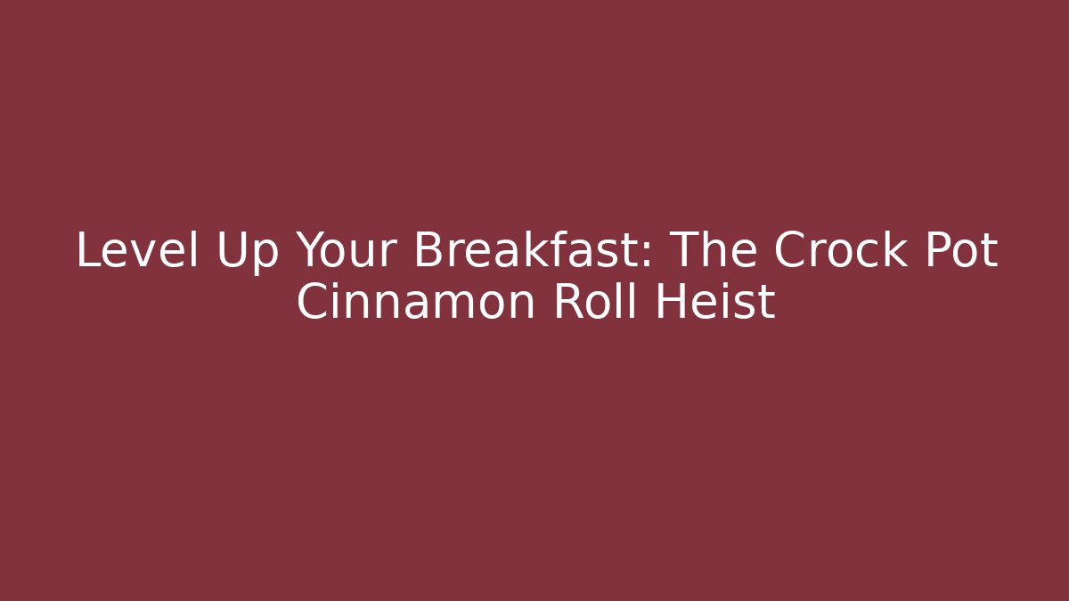 Level Up Your Breakfast: The Crock Pot Cinnamon Roll Heist