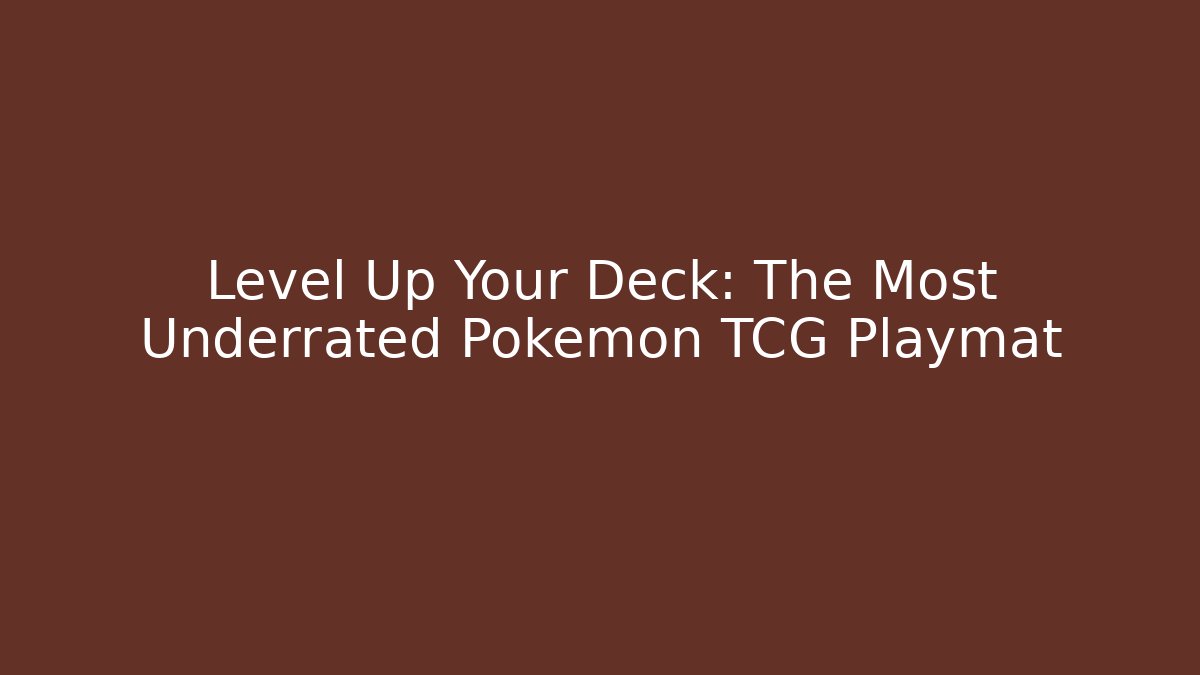 Level Up Your Deck: The Most Underrated Pokémon TCG Playmat