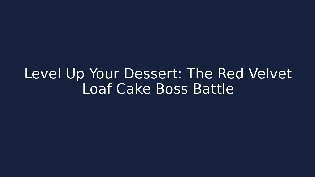 Level Up Your Dessert: The Red Velvet Loaf Cake Boss Battle