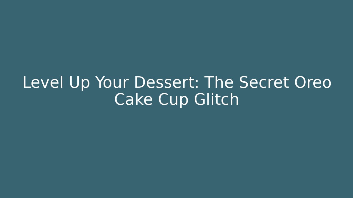 Level Up Your Dessert: The Secret Oreo Cake Cup Glitch