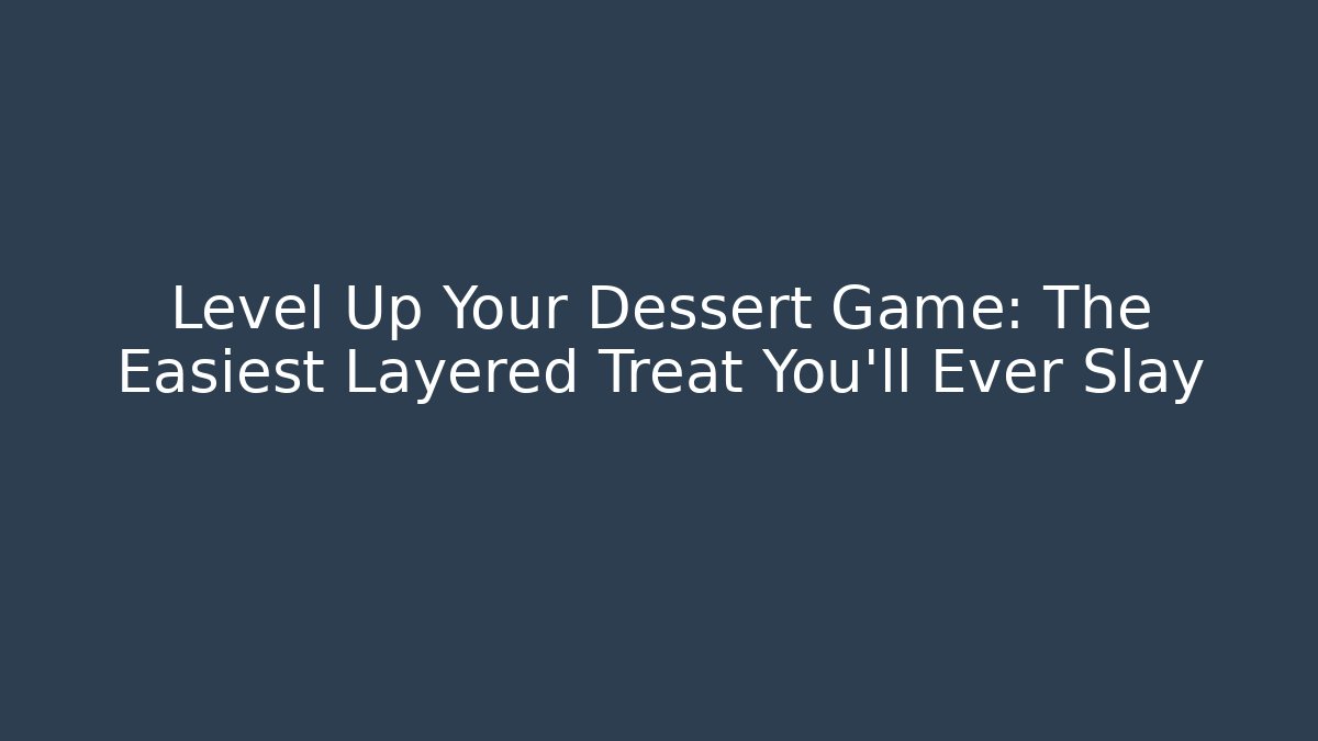 Level Up Your Dessert Game: The Easiest Layered Treat You'll Ever Slay