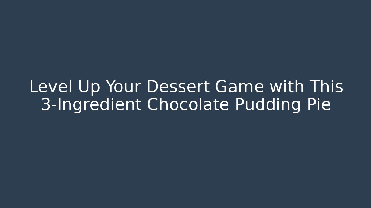 Level Up Your Dessert Game with This 3-Ingredient Chocolate Pudding Pie