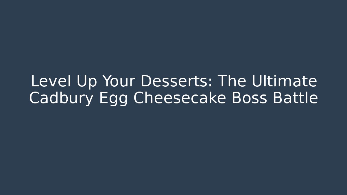 Level Up Your Desserts: The Ultimate Cadbury Egg Cheesecake Boss Battle