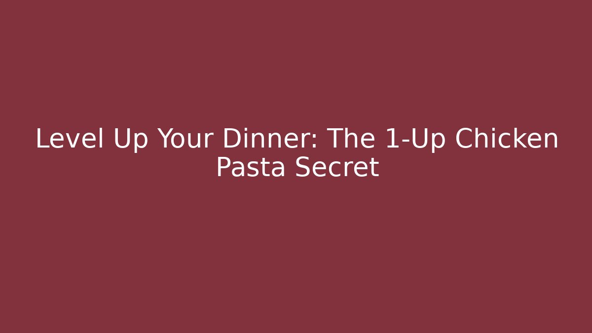 Level Up Your Dinner: The 1-Up Chicken Pasta Secret