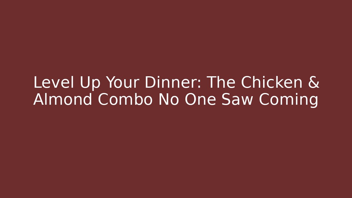Level Up Your Dinner: The Chicken & Almond Combo No One Saw Coming