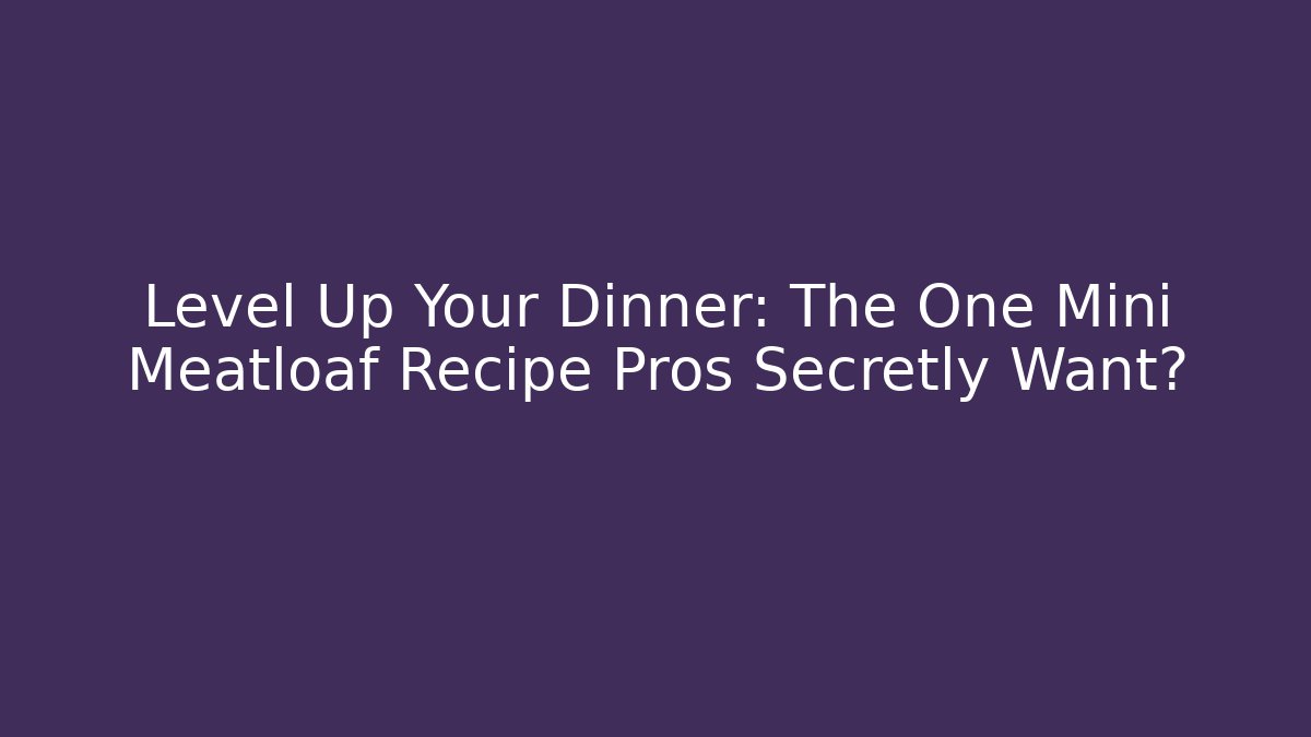 Level Up Your Dinner: The One Mini Meatloaf Recipe Pros Secretly Want?