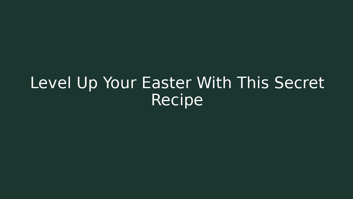 Level Up Your Easter With This Secret Recipe - The Family Holidays