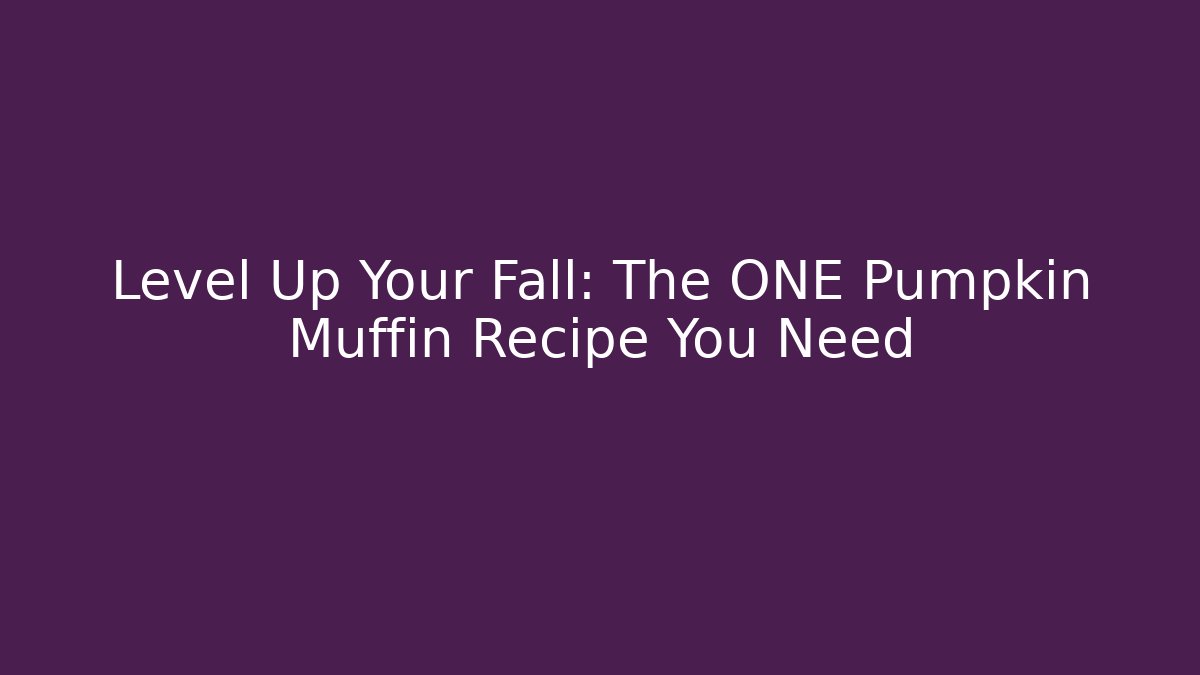 Level Up Your Fall: The ONE Pumpkin Muffin Recipe You Need