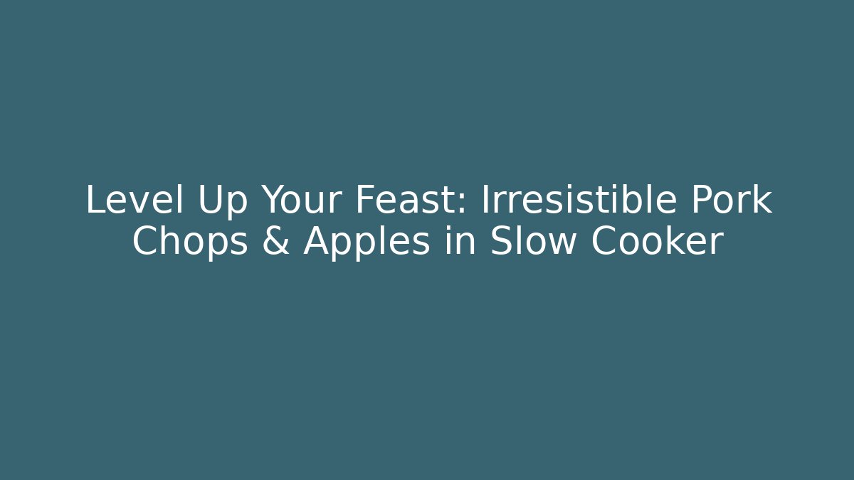 Level Up Your Feast: Irresistible Pork Chops & Apples in Slow Cooker