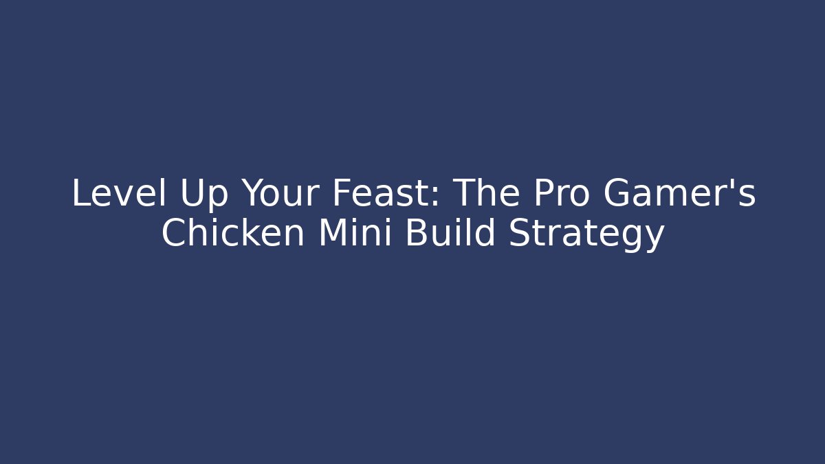 Level Up Your Feast: The Pro Gamer's Chicken Mini Build Strategy
