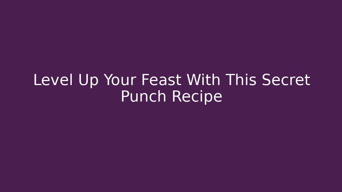Level Up Your Feast With This Secret Punch Recipe