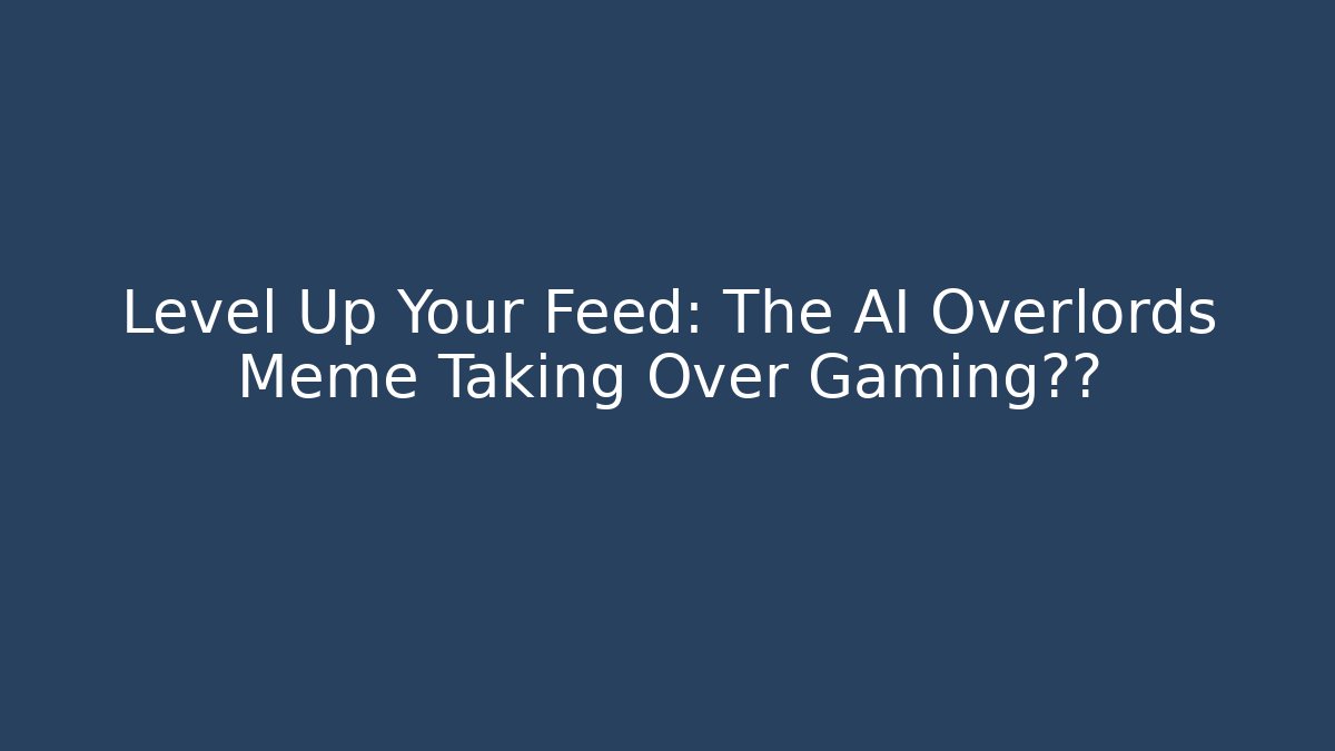 Level Up Your Feed: The AI Overlords Meme Taking Over Gaming板块